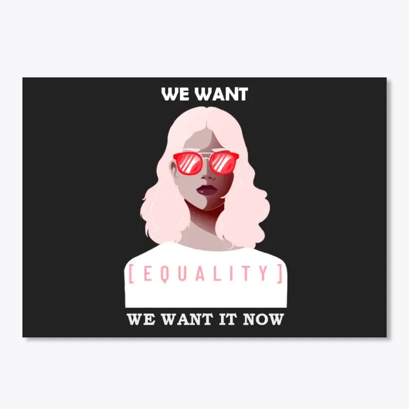 We Want Equality - We Want It Now